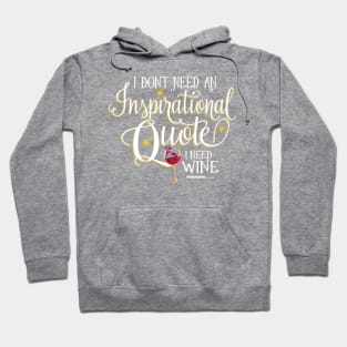 I Don't Need an Inspirational Quote, I Need Wine Hoodie